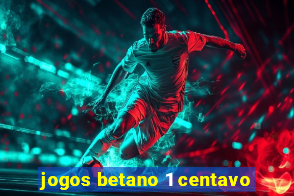 jogos betano 1 centavo